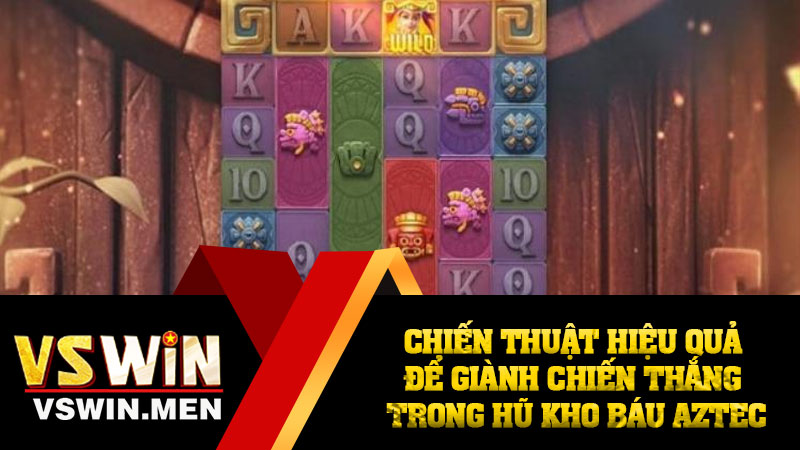 Chiến thuật hiệu quả để giành chiến thắng trong hũ Kho Báu Aztec