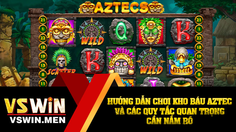 Hướng dẫn chơi Kho Báu Aztec và các quy tắc quan trọng cần nắm rõ